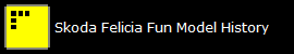        Skoda Felicia Fun Model History
