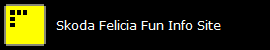   Skoda Felicia Fun Info Site